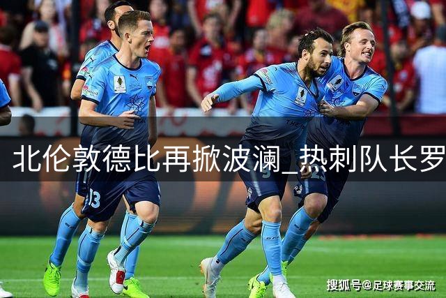 北伦敦德比再掀波澜 热刺队长罗梅罗或重蹈坎贝尔转会覆辙