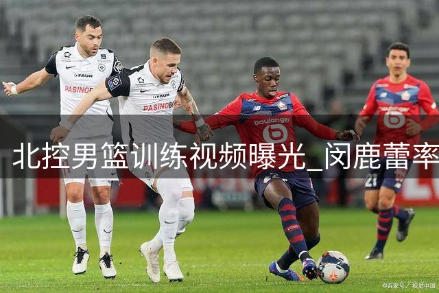 北控男篮训练视频曝光 闵鹿蕾率队挥汗备战新赛季