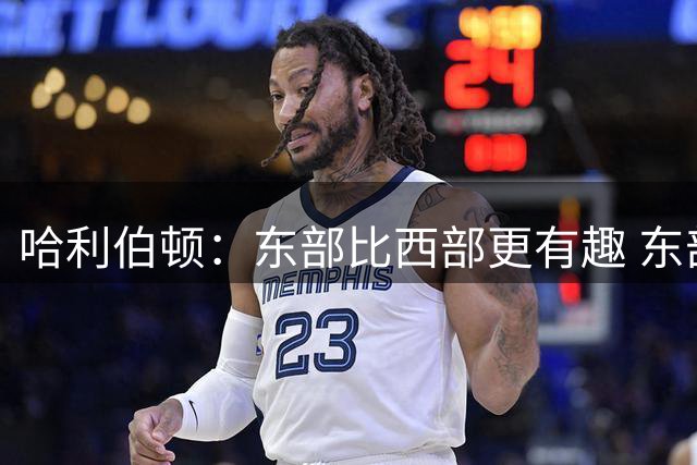 哈利伯顿：东部比西部更有趣 东部完全开放而西部仅雷马能进总决