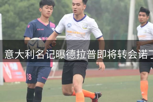 意大利名记曝德拉普即将转会诺丁汉森林 五千欧元创纪录