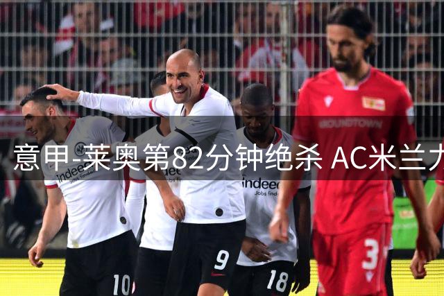 意甲-莱奥第82分钟绝杀 AC米兰力夺3连胜领跑