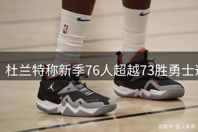 杜兰特称新季76人超越73胜勇士遭质疑 霍华德反驳：詹杜转会本质不同