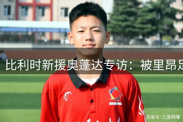 比利时新援奥蓬达专访：被里昂足球哲学打动 期待与同胞共创辉煌